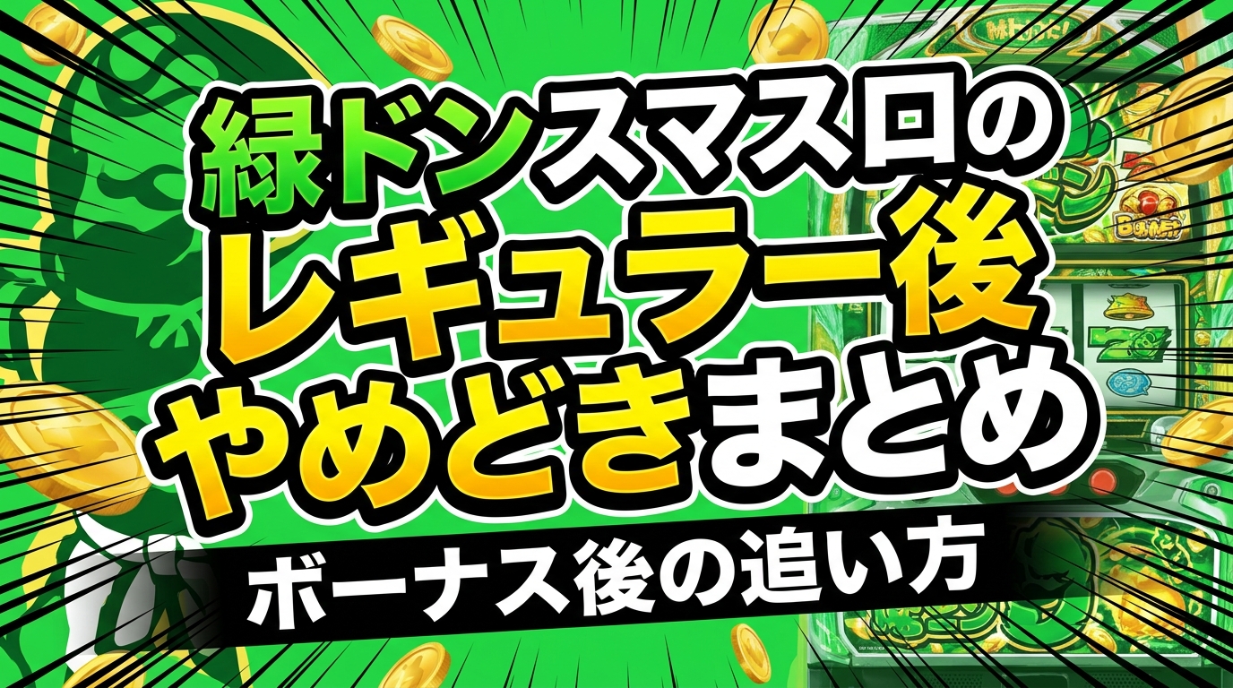 緑ドンスマスロのレギュラー後やめどきまとめ｜ボーナス後の追い方